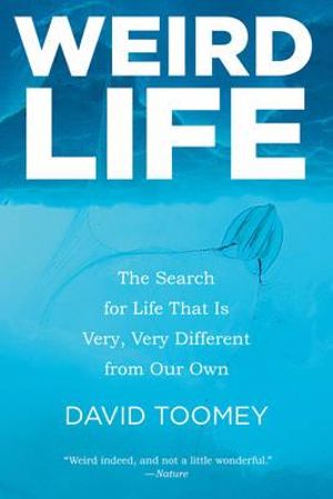 Weird Life : The Search for Life That is Very, Very Different from Our Own - David Toomey