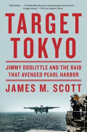 Target Tokyo : Jimmy Doolittle and the Raid That Avenged Pearl Harbor - James M. Scott