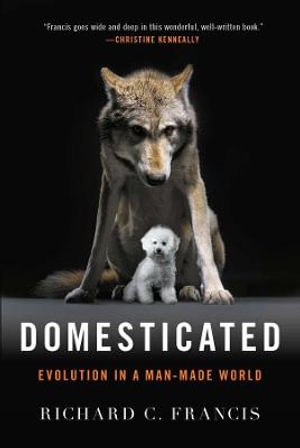 Domesticated : Evolution in a Man-Made World - Richard C. Francis