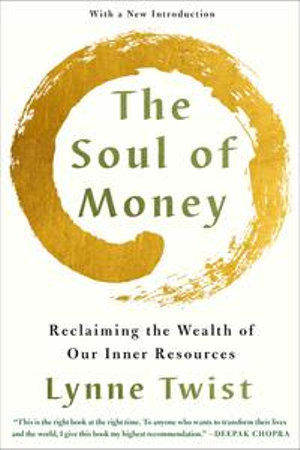 The Soul of Money : Transforming Your Relationship with Money and Life - Lynne Twist