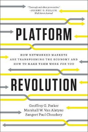 Platform Revolution : How Networked Markets Are Transforming the Economy and How to Make Them Work for You - Geoffrey G. Parker