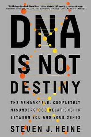 DNA Is Not Destiny : The Remarkable, Completely Misunderstood Relationship between You and Your Genes - Steven J. Heine