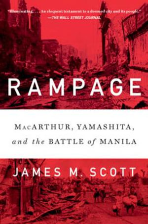 Rampage : MacArthur, Yamashita, and the Battle of Manila - James M. Scott