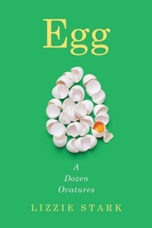 Egg : A Dozen Ovatures - Lizzie Stark