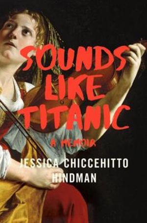 Sounds Like Titanic : A Memoir - Jessica Chiccehitto Hindman