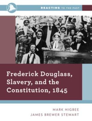 Reacting to the Past : Frederick Douglass, Slavery and the Constitution - Mark Higbee