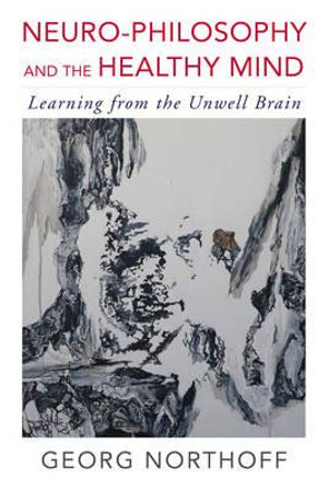 Neuro-Philosophy and the Healthy Mind : Learning from the Unwell Brain - Georg Northoff