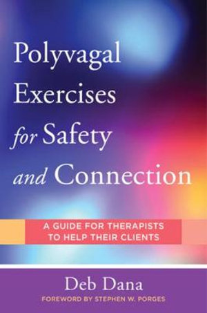 Polyvagal Exercises for Safety and Connection : 50 Client-Centered Practices - Deb Dana