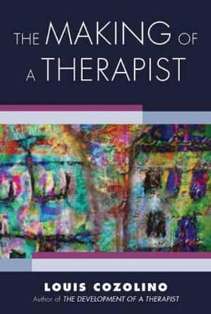 The Making of a Therapist : A Practical Guide for the Inner Journey - Louis Cozolino