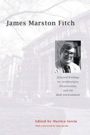 James Marston Fitch : Selected Writings on Architecture, Preservation, and the Built Environment - Martica Sawin