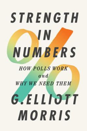 Strength in Numbers : How Polls Work and Why We Need Them - G. Elliott Morris