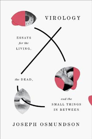 Virology : Essays for the Living, the Dead, and the Small Things in Between - Joseph Osmundson
