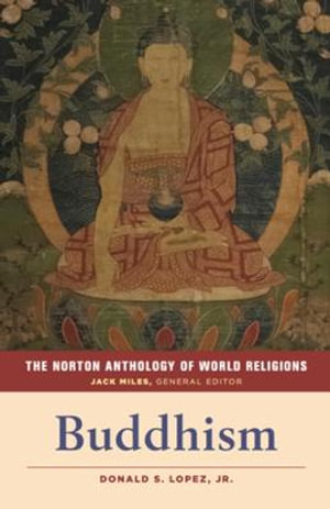 The Norton Anthology of World Religions : Buddhism - Jack Miles