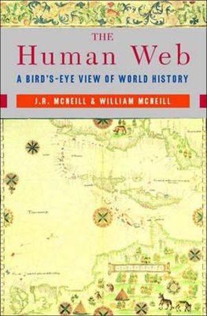 The Human Web : A Bird's-Eye View of World History - J. R. McNeill