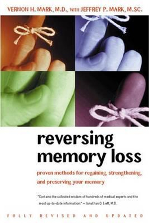 Reversing Memory Loss : Proven Methods for Regaining, Stengthening, and Preserving Your Memory, Featuring the Latest Research and Treaments - Vernon H. Mark