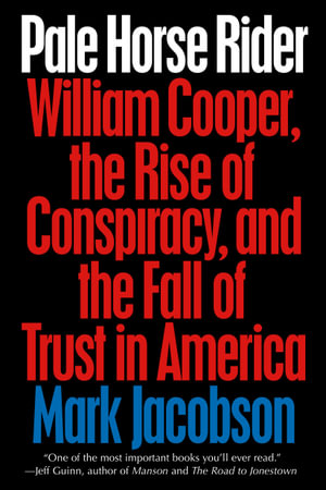 Pale Horse Rider : William Cooper, the Rise of Conspiracy, and the Fall of Trust in America - Mark Jacobson
