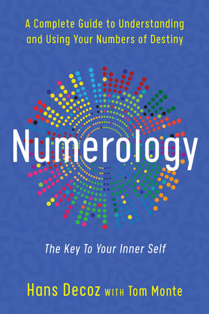 Numerology: The Key To Your Inner Self : A Complete Guide to Understanding and Using Your Numbers of Destiny - Hans Decoz