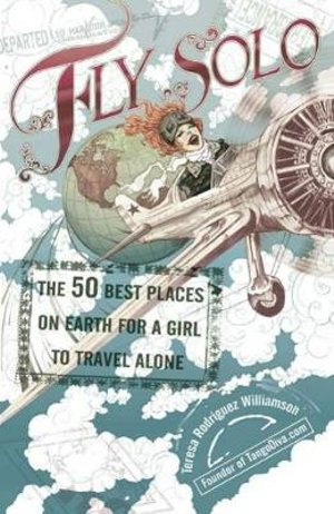 Fly Solo : The 50 Best Places On Earth For a Girl to Travel Alone - Teresa Rodriguez Williamson