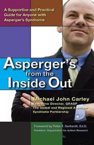 Asperger's From the Inside Out : A Supportive and Practical Guide For    Anyone With Asperger's Syndrome - Michael John Carley