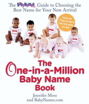 The One-in-a-Million Baby Name Book : The BabyNames.com Guide to Choosing the Best Name for Your New Arrival - Jennifer Moss