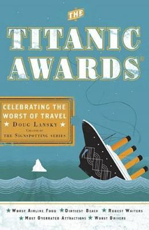 The Titanic Awards : Celebrating The Worst of Travel :  Celebrating the Worst of Travel - Doug Lansky