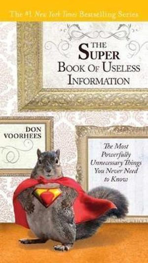 The Super Book of Useless Information : The Most Powerfully Unnecessary Things You Never Need to Know - Don Voorhees