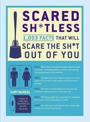 Scared Sh*tless : 1,003 Facts That Will Scare the Sh*t Out of You - Cary McNeal