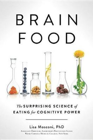 Brain Food : The Surprising Science of Eating for Cognitive Power - Lisa Mosconi