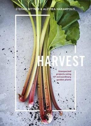 Harvest : Unexpected Projects Using 47 Extraordinary Garden Plants - Alethea Harampolis