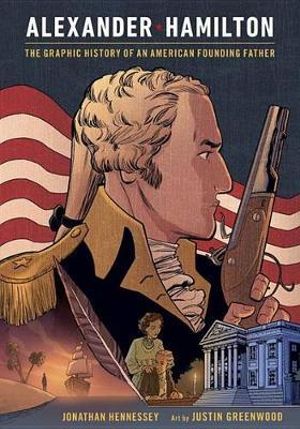 Alexander Hamilton : The Graphic History of an American Founding Father - Jonathan Hennessey