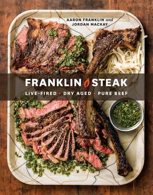 Franklin Steak : Live-Fired. Dry-Aged. Pure Beef - Aaron Franklin