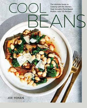 Cool Beans : The Ultimate Guide to Cooking with the World's Most Versatile Plant-Based Protein, with 125 Recipes [A Cookbook] - Joe Yonan