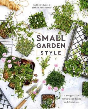 Small Garden Style : A Design Guide for Outdoor Rooms and Containers - Isa Hendry Eaton