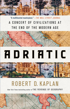 Adriatic : A Concert of Civilizations at the End of the Modern Age - Robert D. Kaplan