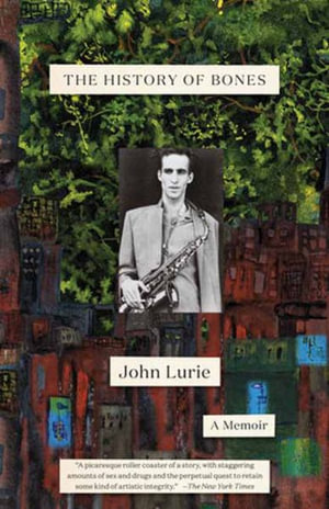 The History of Bones : A Memoir - John Lurie