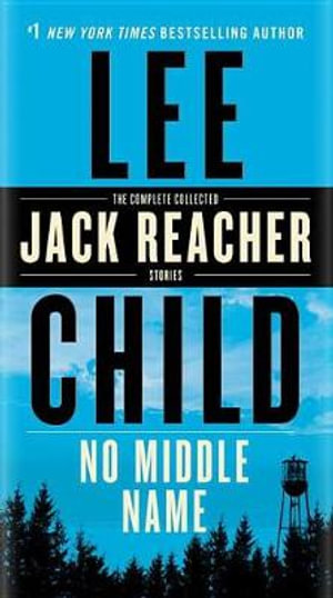 No Middle Name : The Complete Collected Jack Reacher Short Stories - Lee Child