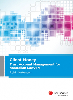 Client Money : 1st Edition - Trust Account Management for Australian Lawyers - Reid Mortensen