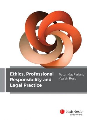 Ethics, Professional Responsibility and Legal Practice - Peter MacFarlane