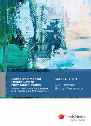 Crime and Mental Health Law in New South Wales : 3rd Edition - A Practical Guide for Lawyers and Health Care Professionals - Dan Howard