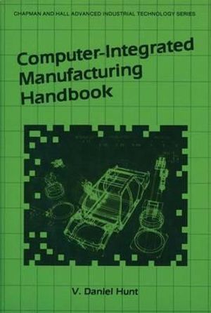 Computer-Integrated Manufacturing Handbook : Advanced Industrial Technology Series - V. Daniel Hunt