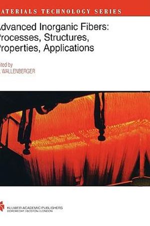 Advanced Inorganic Fibers :  Processes - Structures - Properties - Applications - Frederick T. Wallenberger