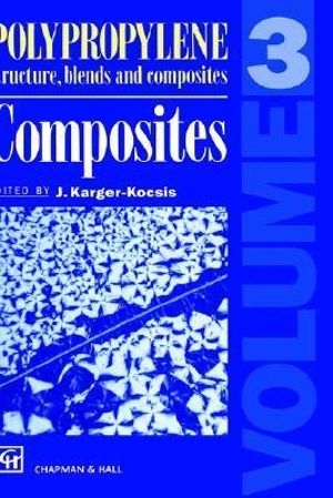 Polypropylene Structure, blends and Composites : Volume 3 Composites - J. Karger-Kocsis