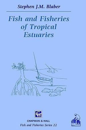 Fish and Fisheries in Tropical Estuaries : Fish & Fisheries - S.J. Blaber