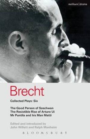 Brecht Collected Plays : 6: Good Person of Szechwan; The Resistible Rise of Arturo Ui; MR Puntila and His Man Matti - Bertolt Brecht