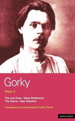 Gorky Plays : 2: The Last Ones, Vassa Zheleznova, the Zykovs, Egor Bulychev - Maxim Gorky