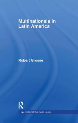 Multinationals in Latin America : International Business Series - Robert Grosse