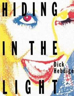 Hiding in the Light : On Images and Things - Dick Hebdige