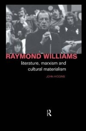 Raymond Williams : Literature, Marxism and Cultural Materialism - John Higgins