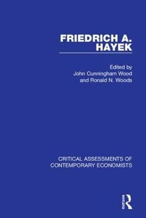 Friedrich A. Hayek : Critical Assessments - John Cunningham Wood