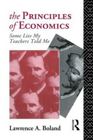 The Principles of Economics : Some Lies My Teacher Told Me - Lawrence Boland